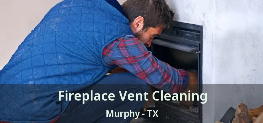 Fireplace Vent Cleaning Murphy - TX