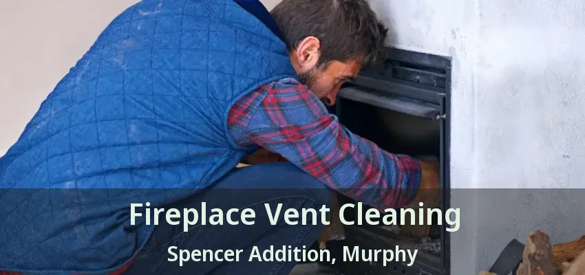 Fireplace Vent Cleaning Spencer Addition, Murphy - TX