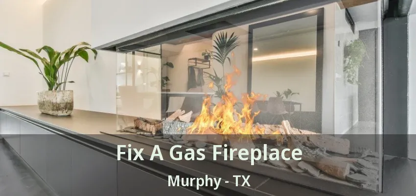 Fix A Gas Fireplace Murphy - TX