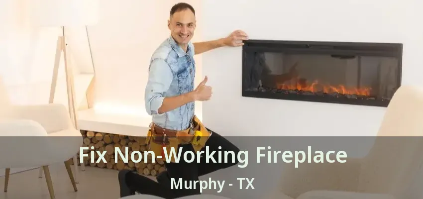 Fix Non-Working Fireplace Murphy - TX