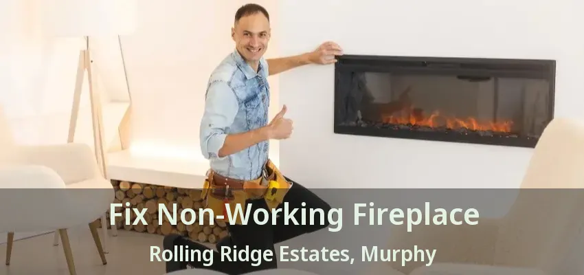Fix Non-Working Fireplace Rolling Ridge Estates, Murphy - TX