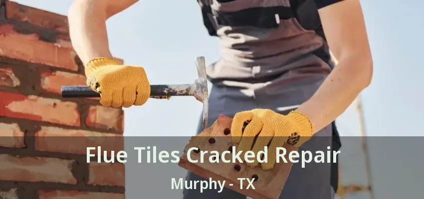 Flue Tiles Cracked Repair Murphy - TX
