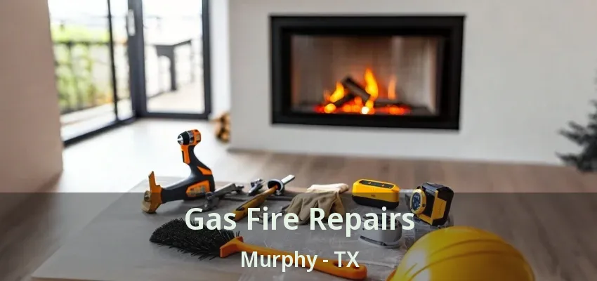 Gas Fire Repairs Murphy - TX