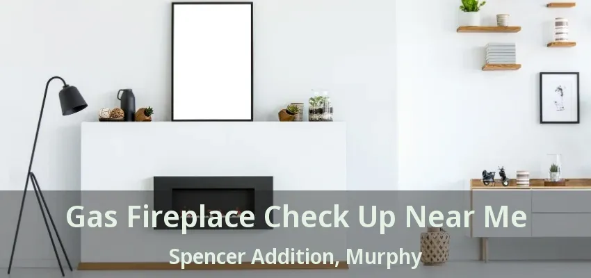 Gas Fireplace Check Up Near Me Spencer Addition, Murphy - TX