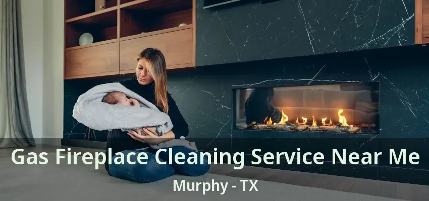 Gas Fireplace Cleaning Service Near Me Murphy - TX