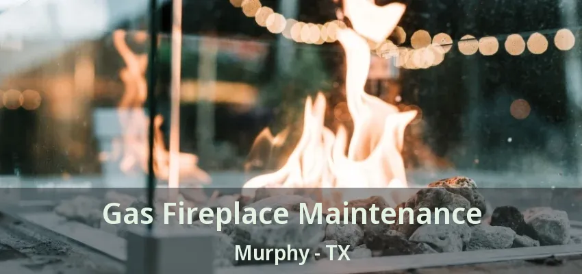 Gas Fireplace Maintenance Murphy - TX