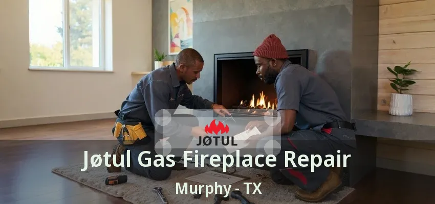 Jøtul Gas Fireplace Repair Murphy - TX