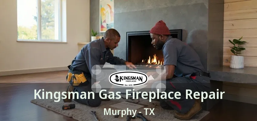 Kingsman Gas Fireplace Repair Murphy - TX