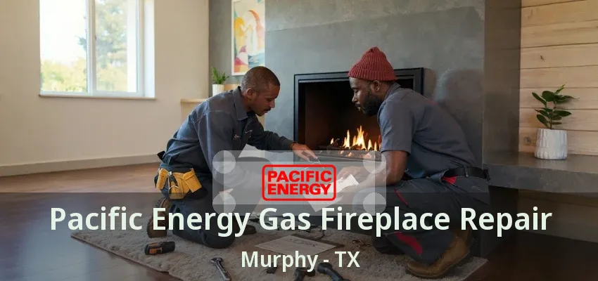 Pacific Energy Gas Fireplace Repair Murphy - TX