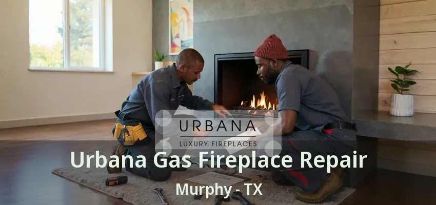 Urbana Gas Fireplace Repair Murphy - TX