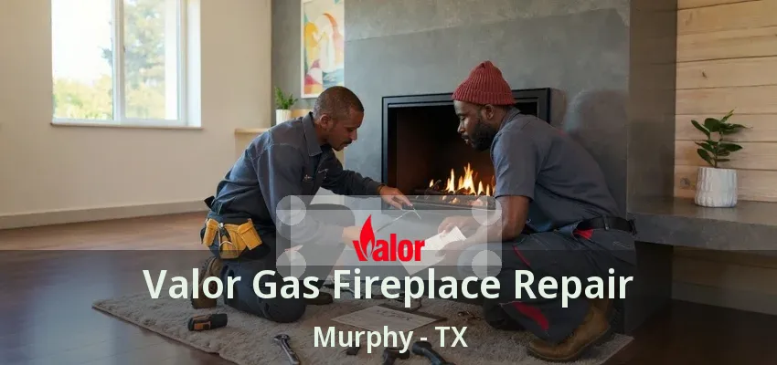 Valor Gas Fireplace Repair Murphy - TX