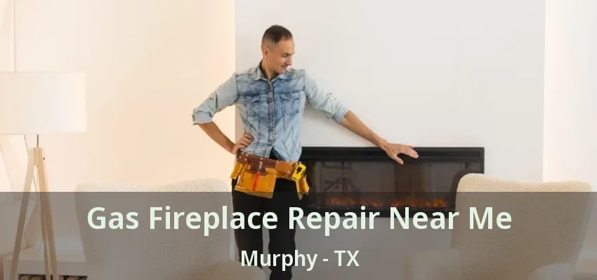 Gas Fireplace Repair Near Me Murphy - TX