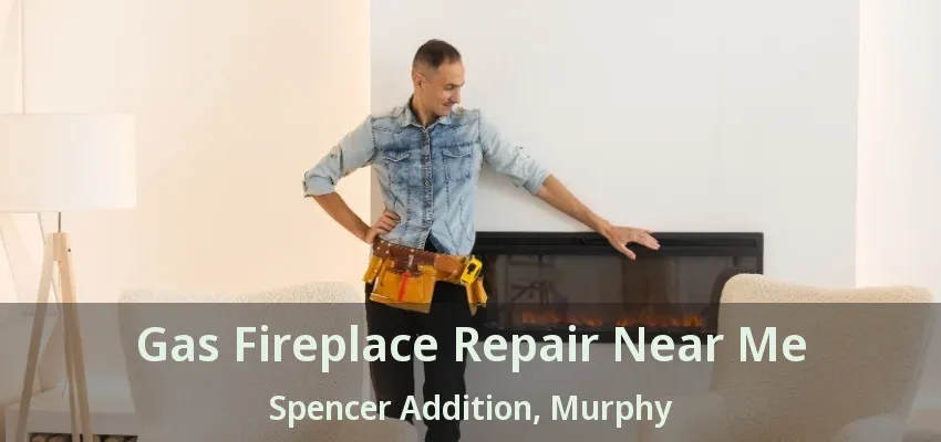 Gas Fireplace Repair Near Me Spencer Addition, Murphy - TX