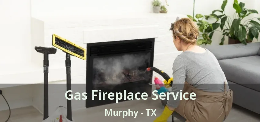 Gas Fireplace Service Murphy - TX