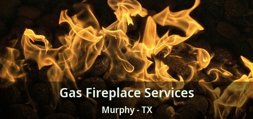 Gas Fireplace Services Murphy - TX