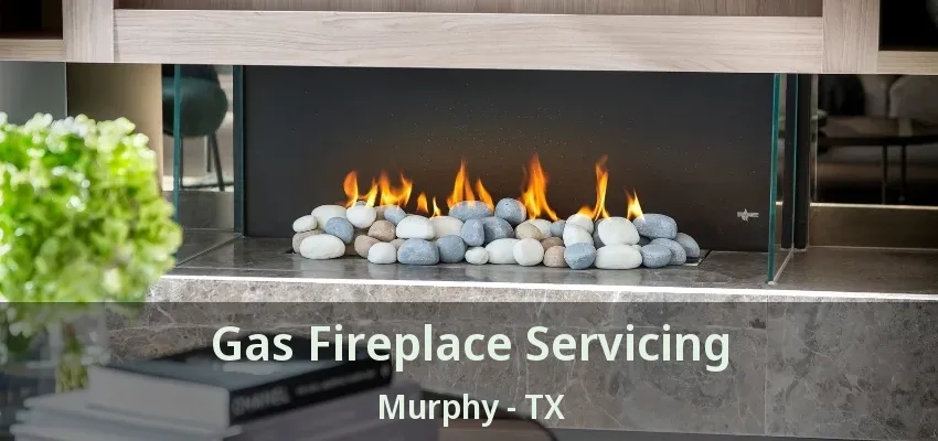 Gas Fireplace Servicing Murphy - TX