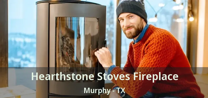 Hearthstone Stoves Fireplace Murphy - TX