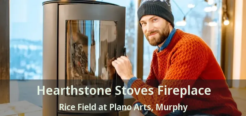 Hearthstone Stoves Fireplace Rice Field at Plano Arts, Murphy - TX