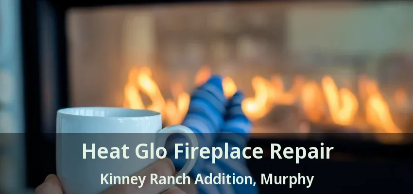 Heat Glo Fireplace Repair Kinney Ranch Addition, Murphy - TX