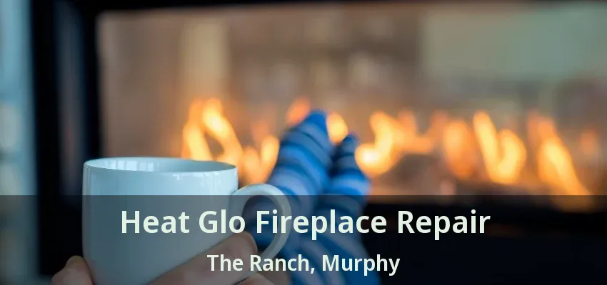 Heat Glo Fireplace Repair The Ranch, Murphy - TX