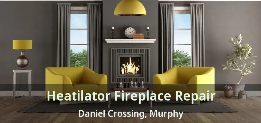 Heatilator Fireplace Repair Daniel Crossing, Murphy - TX