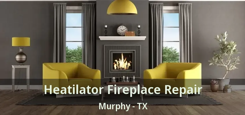 Heatilator Fireplace Repair Murphy - TX