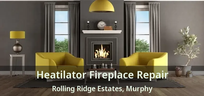 Heatilator Fireplace Repair Rolling Ridge Estates, Murphy - TX