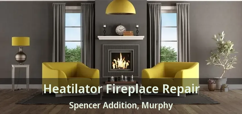 Heatilator Fireplace Repair Spencer Addition, Murphy - TX