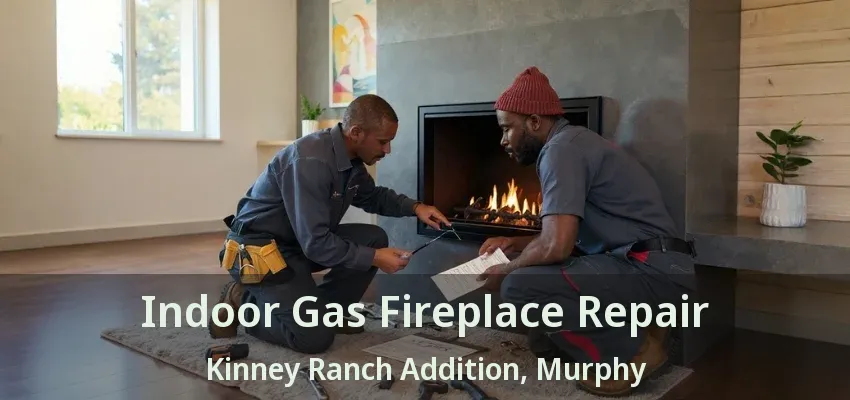 Indoor Gas Fireplace Repair Kinney Ranch Addition, Murphy - TX
