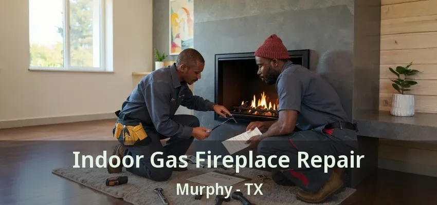 Indoor Gas Fireplace Repair Murphy - TX