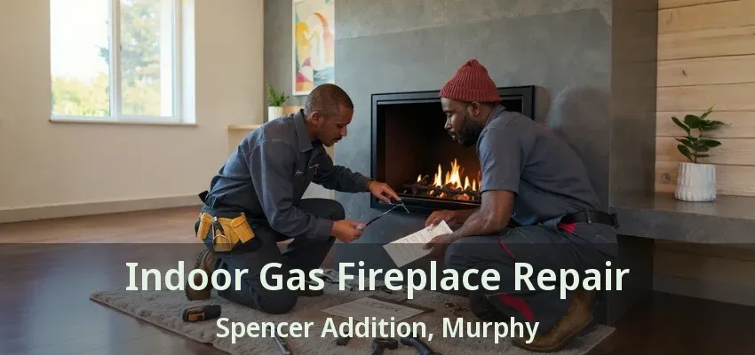 Indoor Gas Fireplace Repair Spencer Addition, Murphy - TX