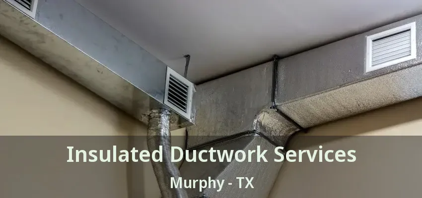 Insulated Ductwork Services Murphy - TX
