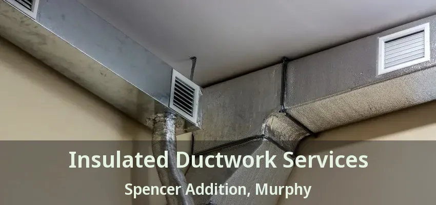 Insulated Ductwork Services Spencer Addition, Murphy - TX