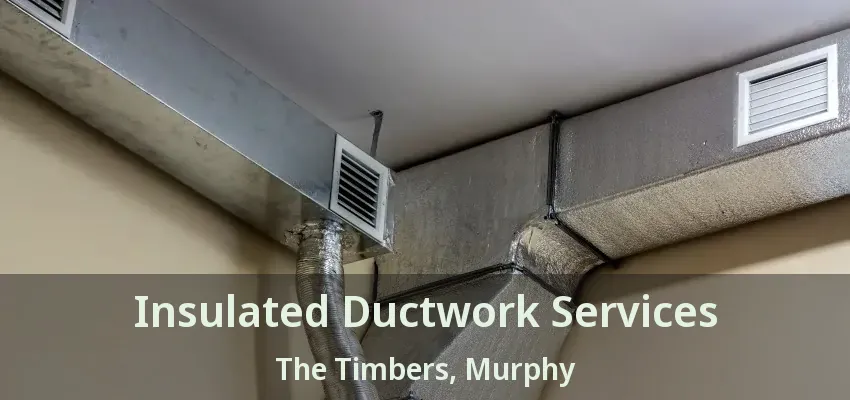 Insulated Ductwork Services The Timbers, Murphy - TX