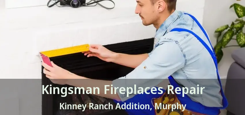 Kingsman Fireplaces Repair Kinney Ranch Addition, Murphy - TX