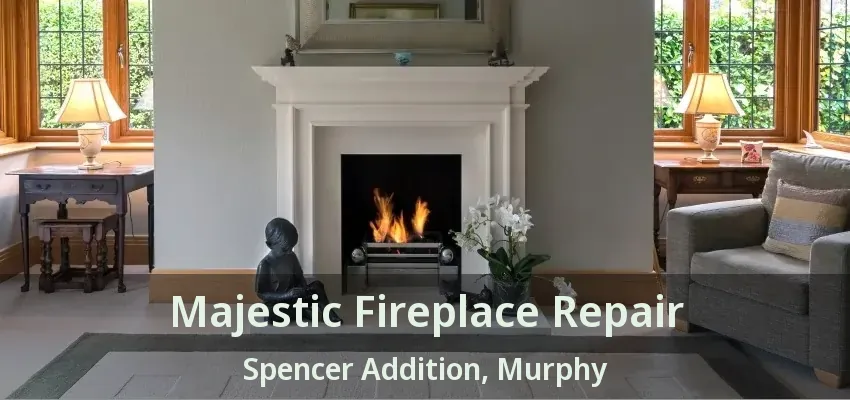Majestic Fireplace Repair Spencer Addition, Murphy - TX
