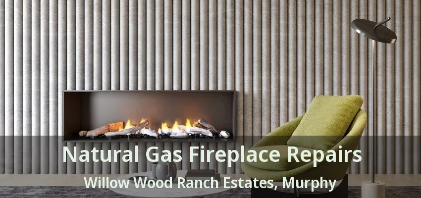 Natural Gas Fireplace Repairs Willow Wood Ranch Estates, Murphy - TX