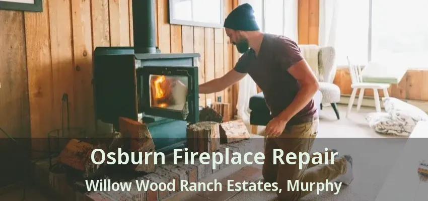 Osburn Fireplace Repair Willow Wood Ranch Estates, Murphy - TX