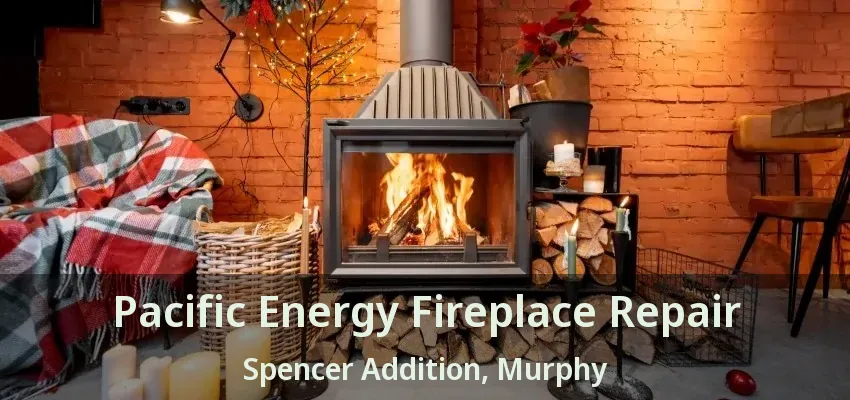 Pacific Energy Fireplace Repair Spencer Addition, Murphy - TX