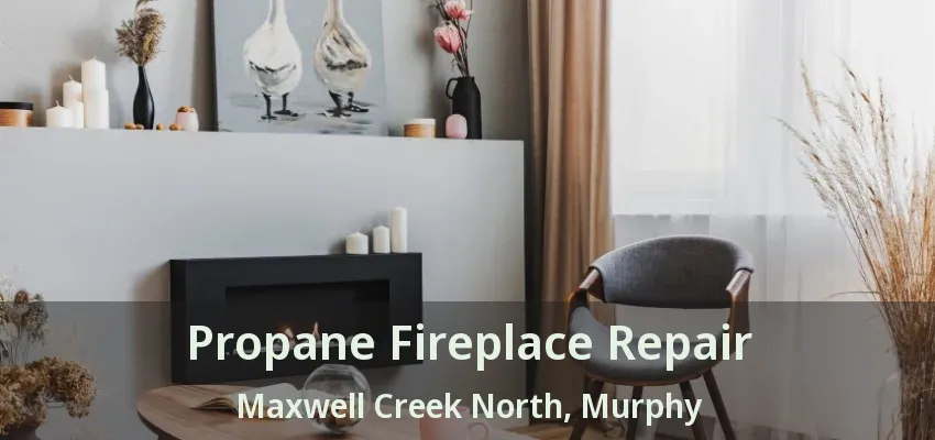 Propane Fireplace Repair Maxwell Creek North, Murphy - TX