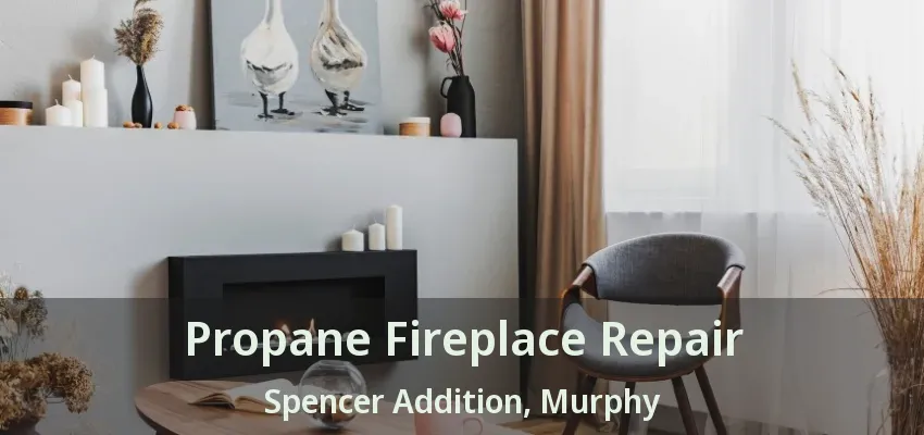 Propane Fireplace Repair Spencer Addition, Murphy - TX