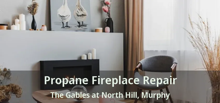Propane Fireplace Repair The Gables at North Hill, Murphy - TX