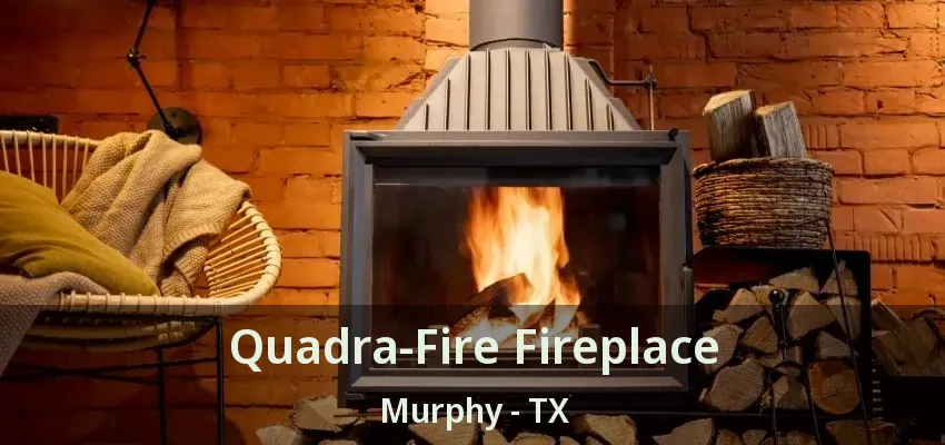 Quadra-Fire Fireplace Murphy - TX