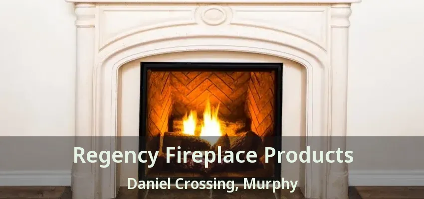 Regency Fireplace Products Daniel Crossing, Murphy - TX