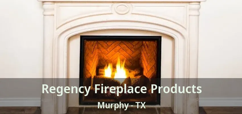 Regency Fireplace Products Murphy - TX