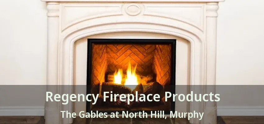 Regency Fireplace Products The Gables at North Hill, Murphy - TX