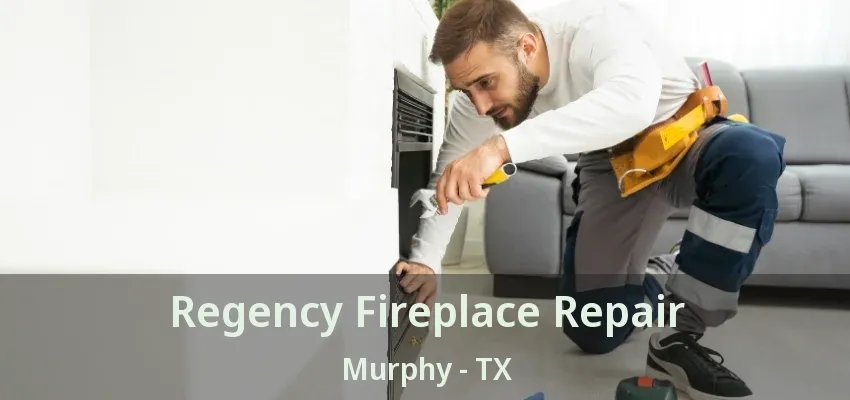 Regency Fireplace Repair Murphy - TX