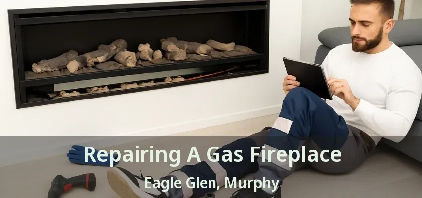 Repairing A Gas Fireplace Eagle Glen, Murphy - TX