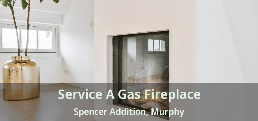 Service A Gas Fireplace Spencer Addition, Murphy - TX