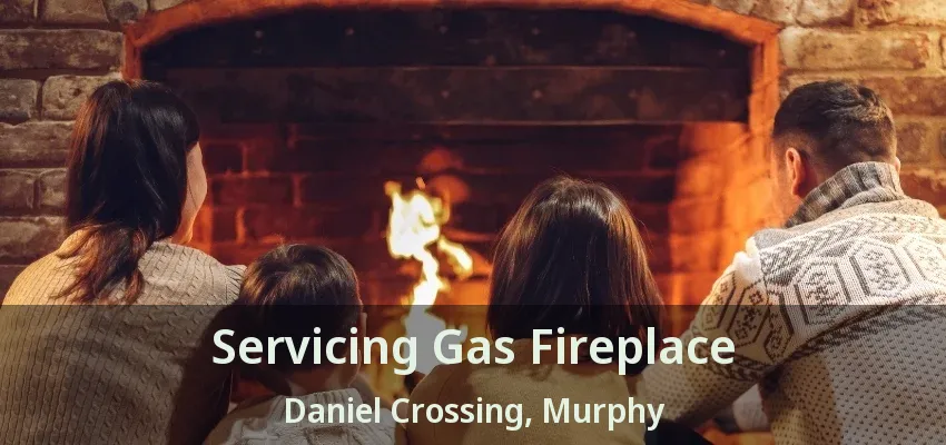 Servicing Gas Fireplace Daniel Crossing, Murphy - TX
